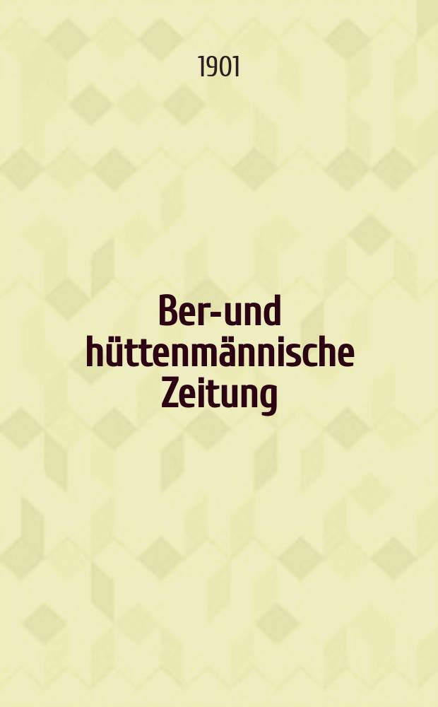 Berg- und hüttenmännische Zeitung : Mit besonderer Berücksichtigung der Mineralogie und Geologie. Jg.55(60)