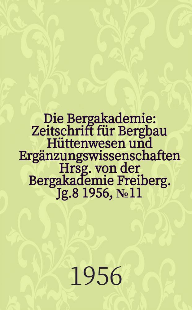 Die Bergakademie : Zeitschrift für Bergbau Hüttenwesen und Ergänzungswissenschaften Hrsg. von der Bergakademie Freiberg. Jg.8 1956, №11