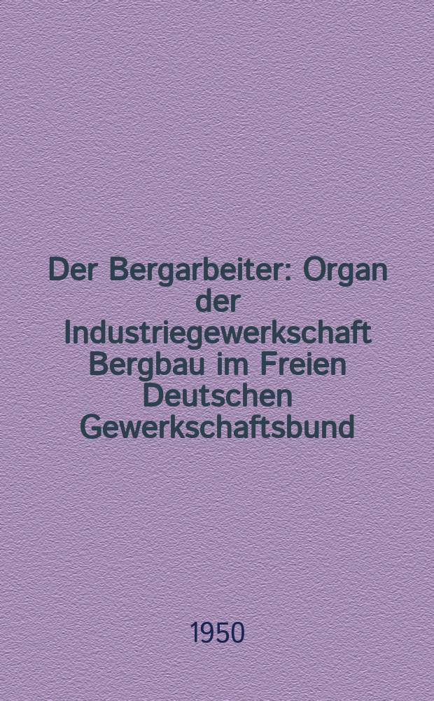 Der Bergarbeiter : Organ der Industriegewerkschaft Bergbau im Freien Deutschen Gewerkschaftsbund