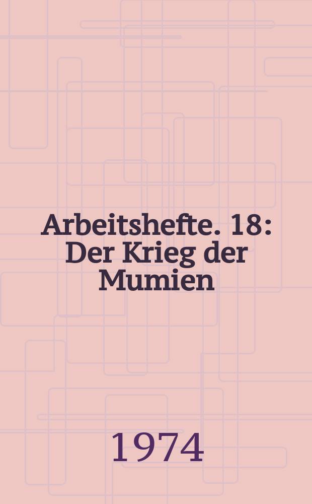 Arbeitshefte. 18 : Der Krieg der Mumien