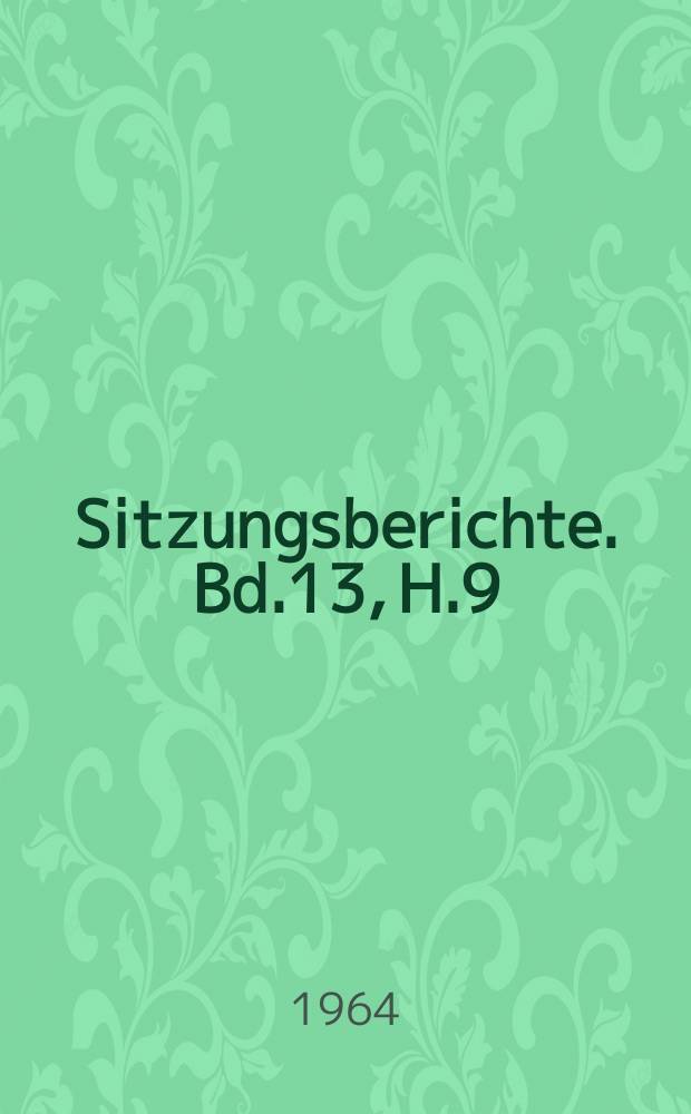 Sitzungsberichte. Bd.13, H.9 : Gasstoffwechselphysiologische Untersuchungen an Gehölzen zur Frage der Vitalität der Pflanze