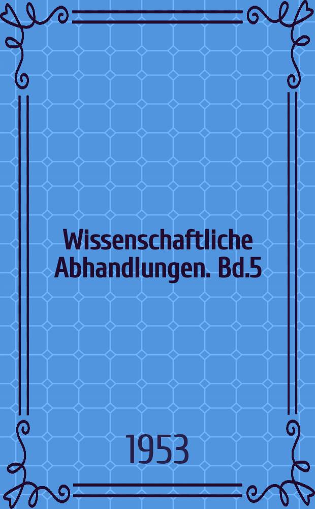 Wissenschaftliche Abhandlungen. Bd.5 : Festschrift anlässlich des 100 jährigen Bestehens der Landwirtschaftlichen Versuchsstation Leipzig-Möckern
