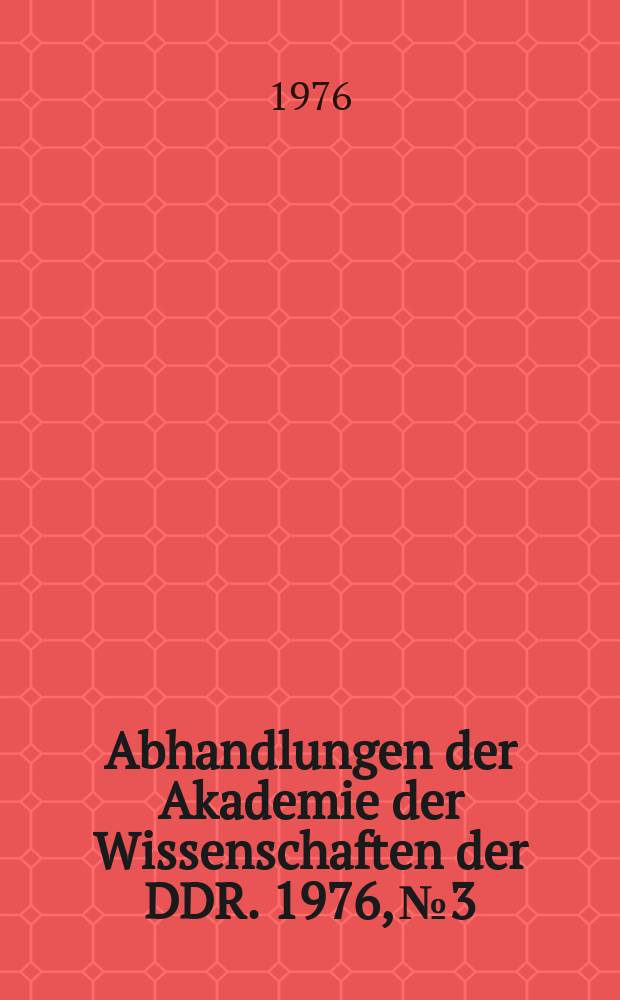 Abhandlungen der Akademie der Wissenschaften der DDR. 1976, №3 : Probleme der Beschleunigung des wissenschaftlich-technischen Fortschritts