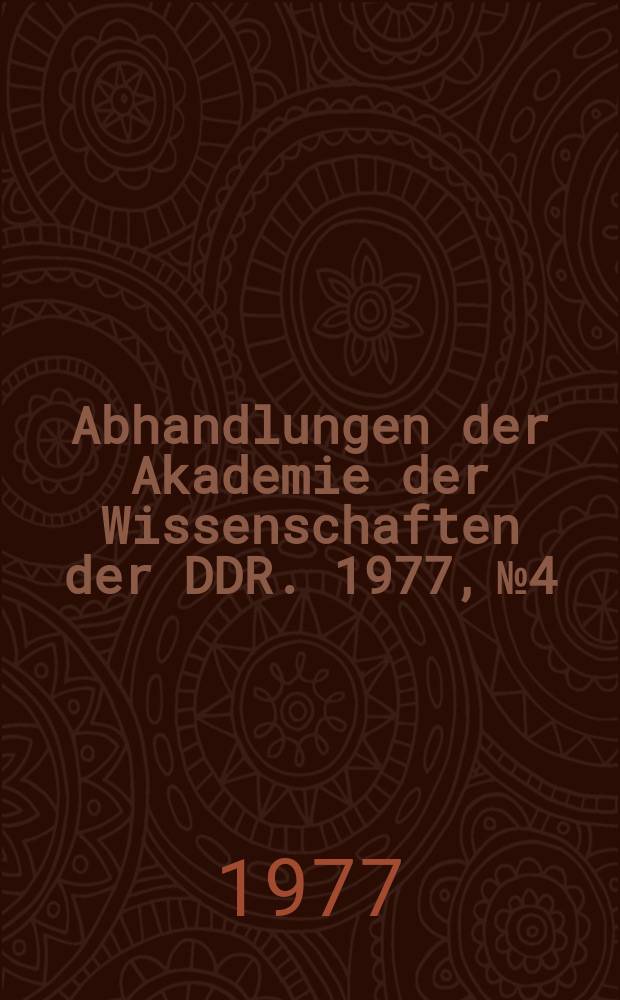 Abhandlungen der Akademie der Wissenschaften der DDR. 1977, №4 : Die Aufgaben des wissenschaftlich-technischen Rechtsschutzes bei der Gestaltung der entwickelten sozialistischen Gesellschaft