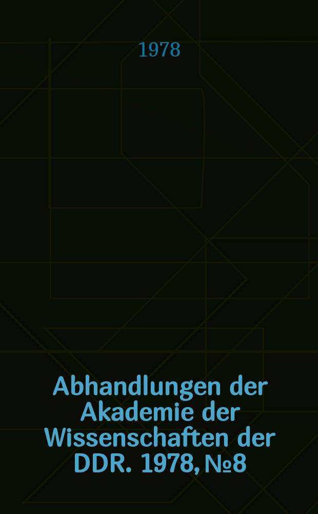 Abhandlungen der Akademie der Wissenschaften der DDR. 1978, №8 : Hauptwege zur Steigerung der Arbeitsproduktivität für die weitere Erhöhung des materiellen und kulturellen Lebensniveaus des Volkes