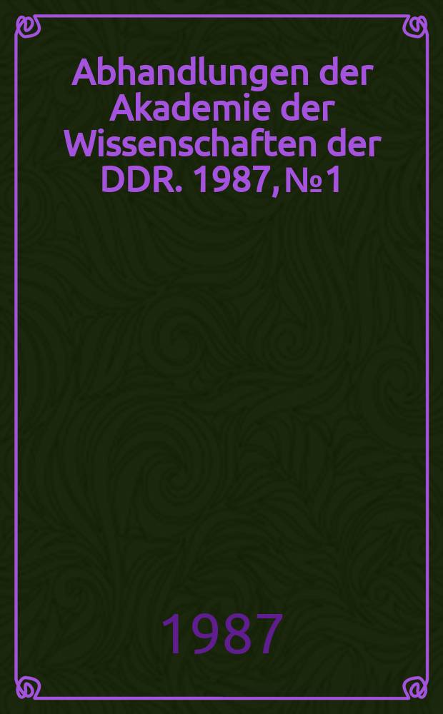 Abhandlungen der Akademie der Wissenschaften der DDR. 1987, №1 : Der 40. Jahrestag der Befreiung - vier Jahrzehnte Entwicklung einer marxistisch-leninistischen Staats- und Rechtswissenschaft der DDR