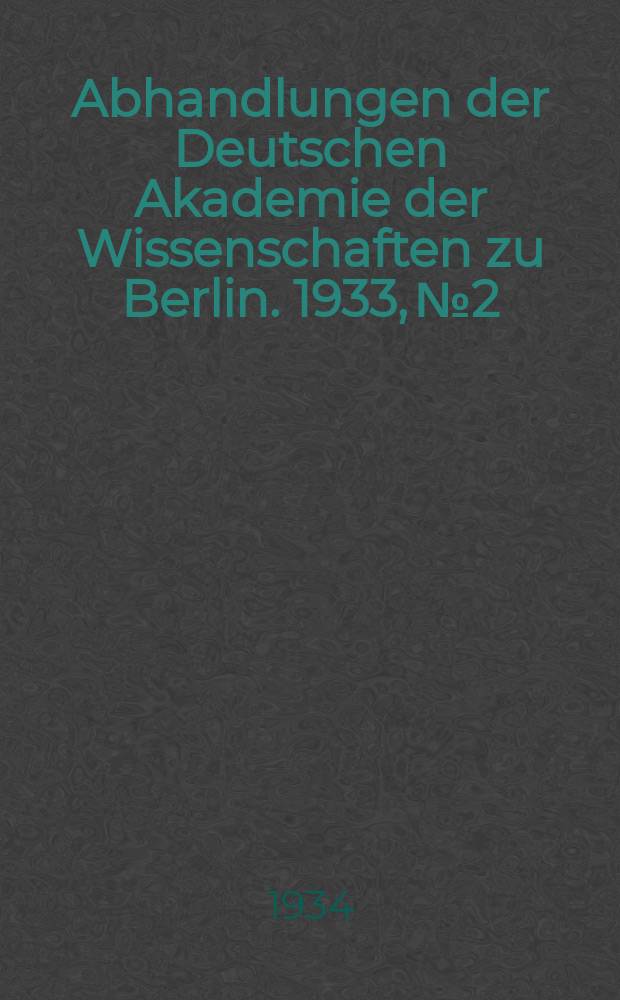 Abhandlungen der Deutschen Akademie der Wissenschaften zu Berlin. 1933, №2 : Die Pflege der Kartographie bei der Königlich-Preussischen Akademie der Wissenschaften unter der Regierung Friedrichs des Grossen