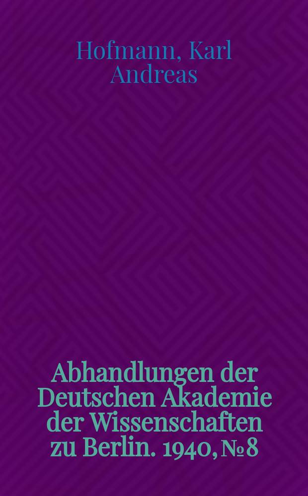 Abhandlungen der Deutschen Akademie der Wissenschaften zu Berlin. 1940, №8 : Entwicklung des chemischen Unterrichtes von Stöckhardt's Schule der Chemie (1855) bis zur "Anorganischen Chemie" von K.A. Hofmann und Ulrich Hofmann (1938)