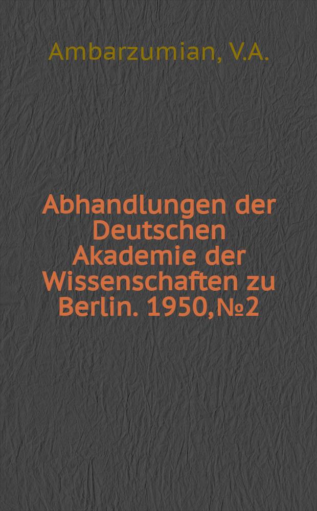Abhandlungen der Deutschen Akademie der Wissenschaften zu Berlin. 1950, №2 : Die Sternassoziationen und die Entstehung der Sterne