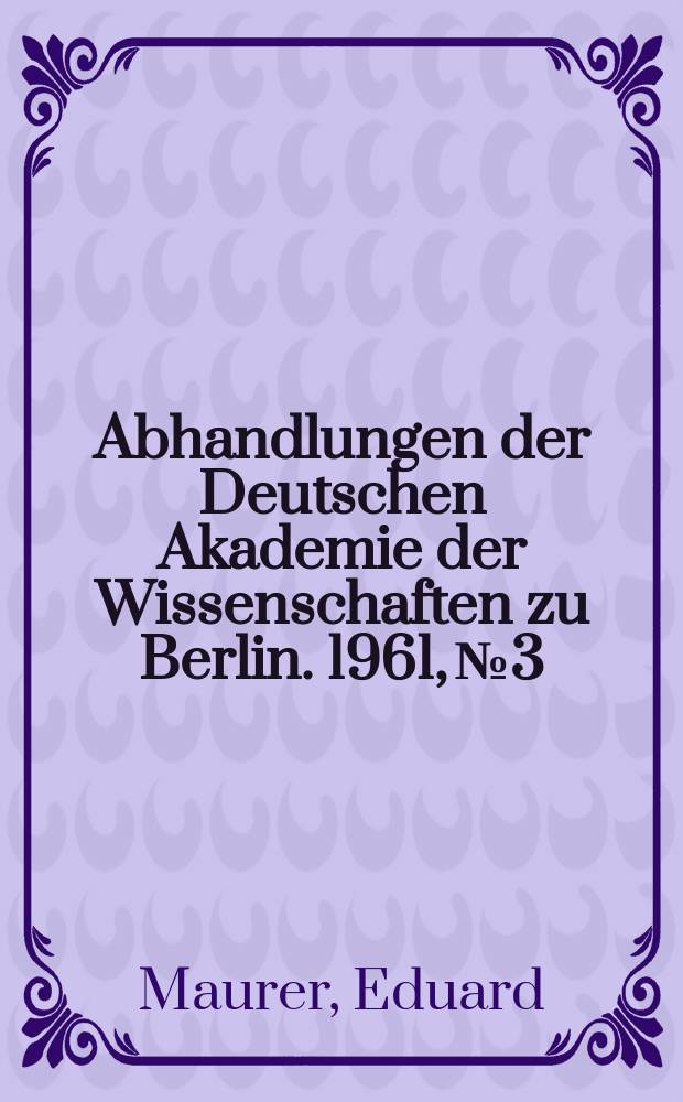 Abhandlungen der Deutschen Akademie der Wissenschaften zu Berlin. 1961, №3 : Empirie, Produktionszahlen und Wissenschaft bei der Stahlherstellung