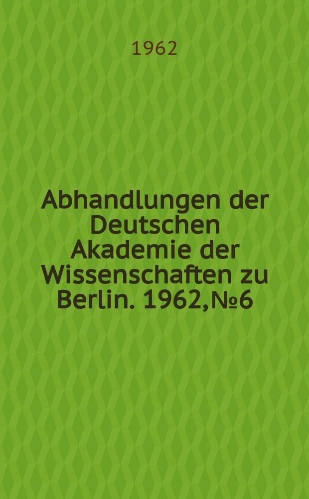 Abhandlungen der Deutschen Akademie der Wissenschaften zu Berlin. 1962, №6 : Beiträge zur Metallphysik