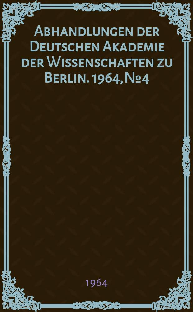 Abhandlungen der Deutschen Akademie der Wissenschaften zu Berlin. 1964, №4 : Internationale Tagung über Mathematische Statistik und Ihre Anwendungen. Berlin vom 4. - 8. September 1962 [Vorträge]