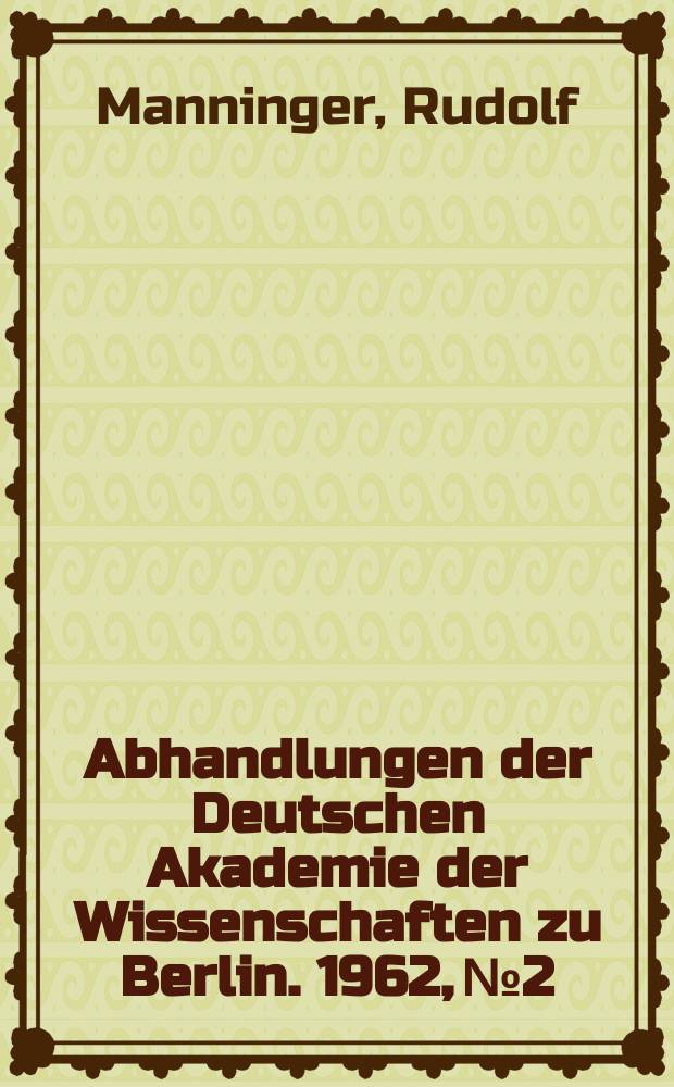 Abhandlungen der Deutschen Akademie der Wissenschaften zu Berlin. 1962, №2 : Kritische Bemerkungen zur Bakteriologie des Milzbrandes. Beobachtungen über die Veränderlichkeit des Tuberkel-Bazillus. Redistribution und Shifting des Blutes im Dienste der Homoeostase des Kreislaufes