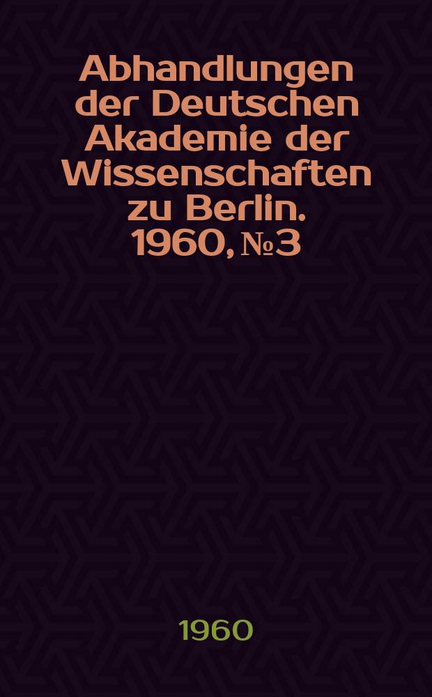 Abhandlungen der Deutschen Akademie der Wissenschaften zu Berlin. 1960, №3 : Berliner Symposion über Fragen der Carcinogenese vom 11. bis 16. Dezember 1959 [Materialien]