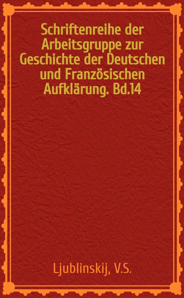 Schriftenreihe der Arbeitsgruppe zur Geschichte der Deutschen und Französischen Aufklärung. Bd.14 : Voltaire-Studien