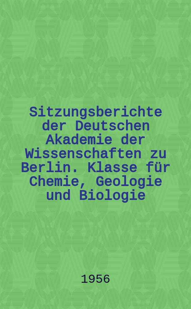 Sitzungsberichte der Deutschen Akademie der Wissenschaften zu Berlin. Klasse f&uuml;r Chemie, Geologie und Biologie