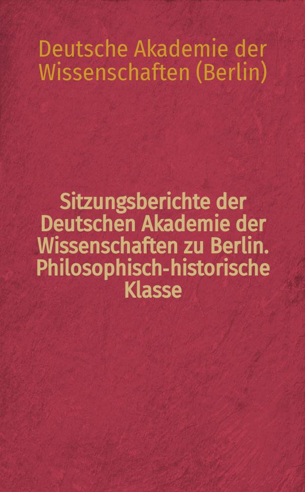 Sitzungsberichte der Deutschen Akademie der Wissenschaften zu Berlin. Philosophisch-historische Klasse