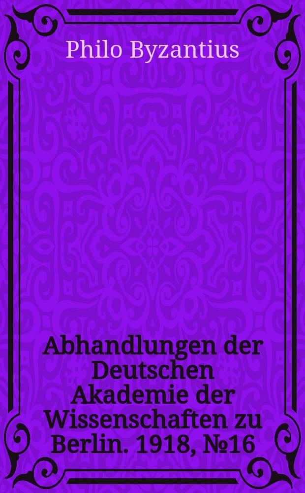 Abhandlungen der Deutschen Akademie der Wissenschaften zu Berlin. 1918, №16 : Philons Belopoiika