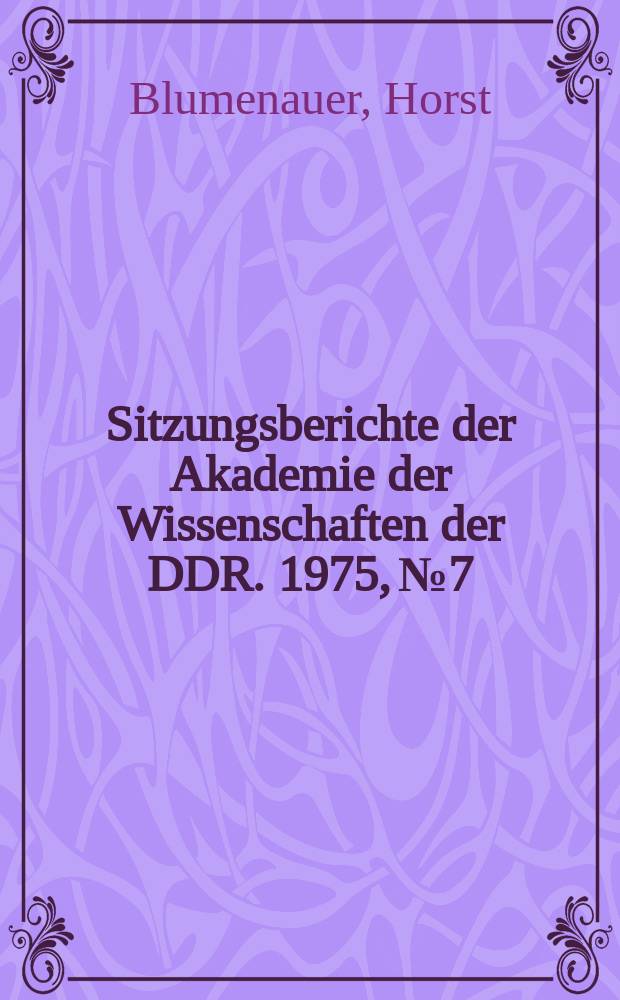 Sitzungsberichte der Akademie der Wissenschaften der DDR. 1975, №7 : Werkstoffprüfung, Tieftemperatur - thermo-mechanische Behandlung