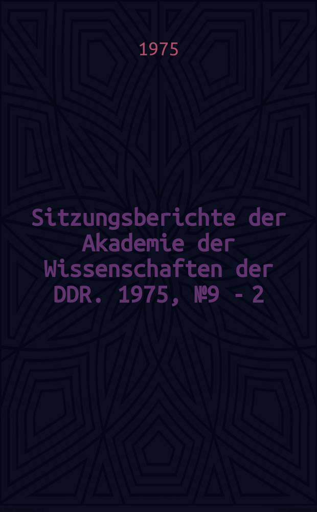 Sitzungsberichte der Akademie der Wissenschaften der DDR. 1975, № 9 - 2 : Deutsche Akademie der Wissenschaften. Berlin. Wissenschaftliche Konferenz. 1975. Festvortr&auml;ge....