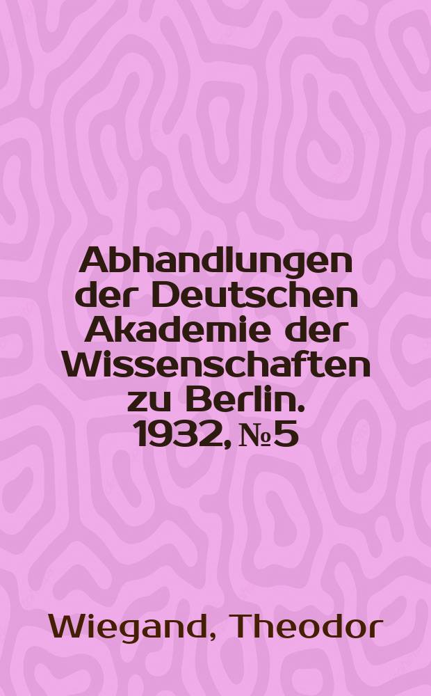 Abhandlungen der Deutschen Akademie der Wissenschaften zu Berlin. 1932, №5 : Bericht über die Ausgrabungen in Pergamon ...