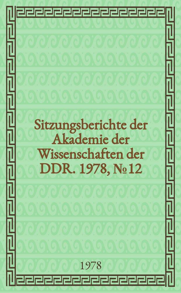 Sitzungsberichte der Akademie der Wissenschaften der DDR. 1978, №12 : Durchsetzung des wissenschaftlich-technischen Fortschritts in der Industrie