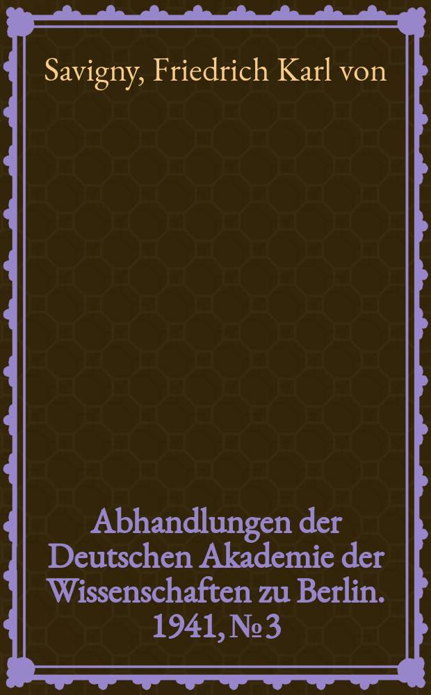 Abhandlungen der Deutschen Akademie der Wissenschaften zu Berlin. 1941, №3 : Savigny und Unterholzner