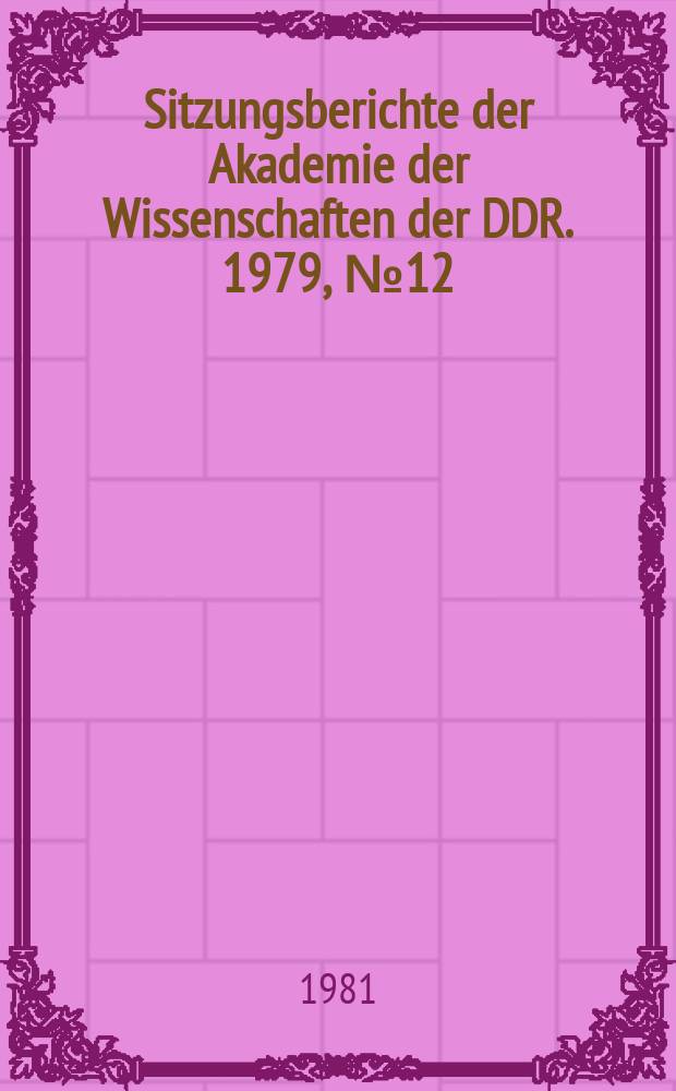 Sitzungsberichte der Akademie der Wissenschaften der DDR. 1979, №12 : Probleme und Ergebnisse aus der Arbeitsgruppe Kybernetik