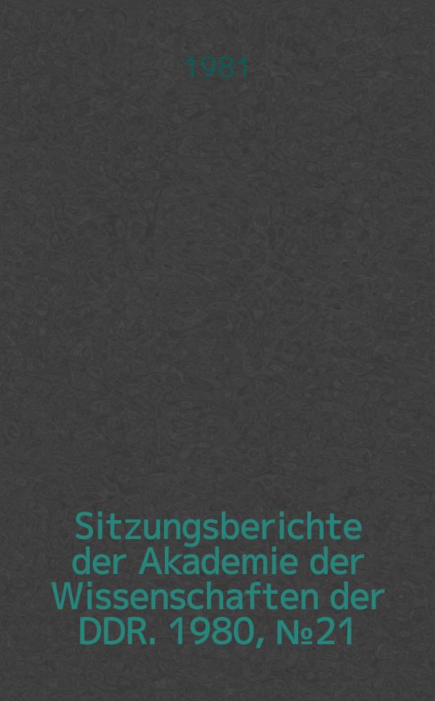 Sitzungsberichte der Akademie der Wissenschaften der DDR. 1980, №21 : Aus der Arbeit der Forschungsbereiche der AdW der DDR
