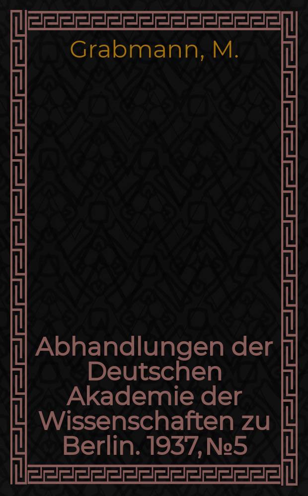 Abhandlungen der Deutschen Akademie der Wissenschaften zu Berlin. 1937, №5 : Bearbeitungen und Auslegungen der aristotelischen Logik aus der Zeit von Peter Abaelard bis Petrus Hispanus