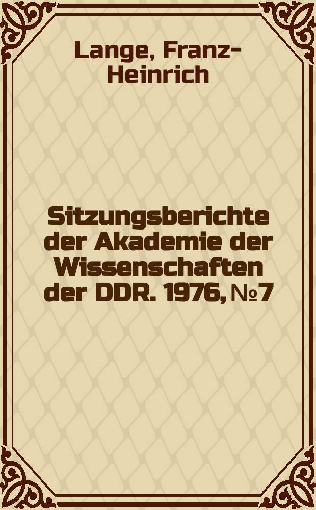 Sitzungsberichte der Akademie der Wissenschaften der DDR. 1976, №7 : Mathematik und Ingenieurwissenschaften
