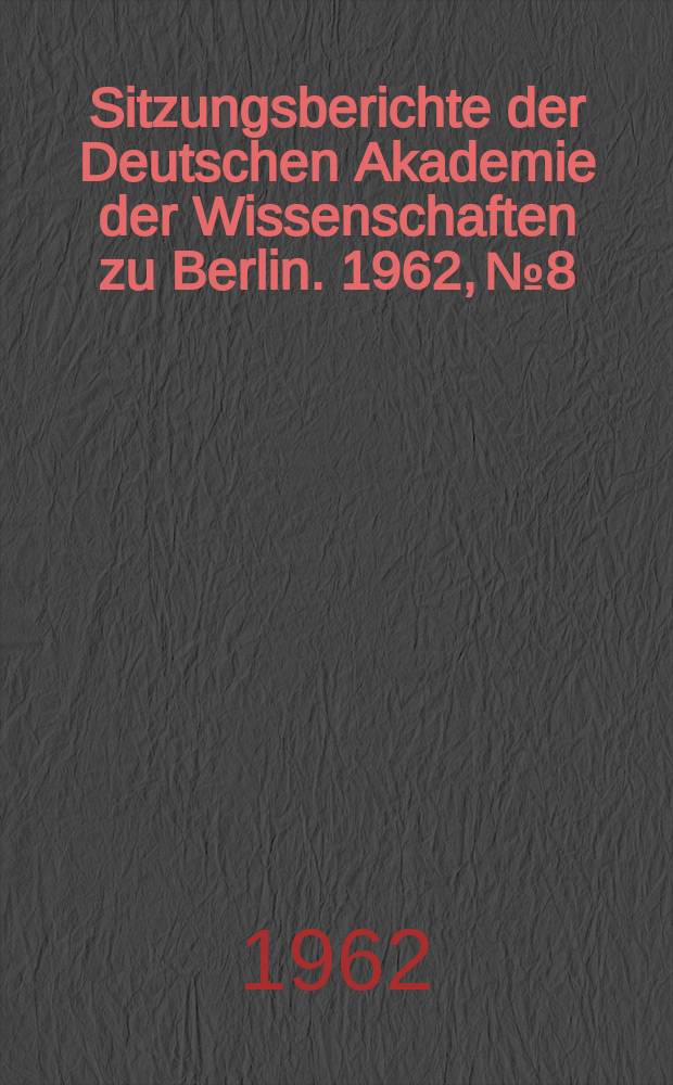 Sitzungsberichte der Deutschen Akademie der Wissenschaften zu Berlin. 1962, №8 : Die Bedeutung der biologischen Wissenschaften in der sozialistischen Gesellschaft