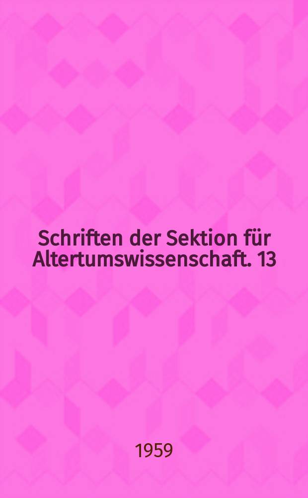 Schriften der Sektion für Altertumswissenschaft. 13 : Aus der altertumswissenschaftlichen Arbeit Volkspolens
