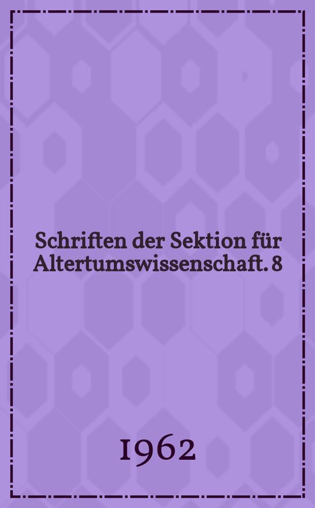 Schriften der Sektion für Altertumswissenschaft. 8 : Das Institut für Griechisch-Römische Altertumskunde. Protokoll der Eröffnungstagung vom 23. - 26. Oktober 1955 - 1957