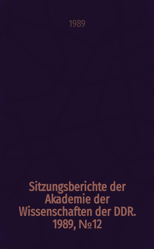 Sitzungsberichte der Akademie der Wissenschaften der DDR. 1989, №12 : Dem Wirken Peter A. Thiessen' gewidmet