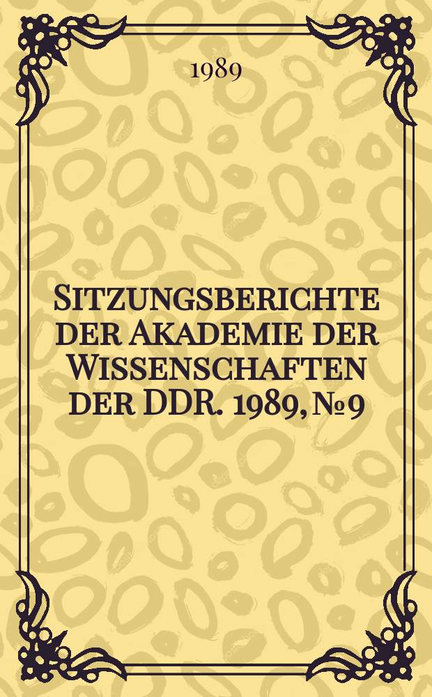 Sitzungsberichte der Akademie der Wissenschaften der DDR. 1989, №9 : &Uuml;ber M&ouml;glichkeiten der Kontrolle der Nichtproduktion chemischer Waffen im Rahmen einer k&uuml;nftigen Konvention zum Verbot chemischer Waffen