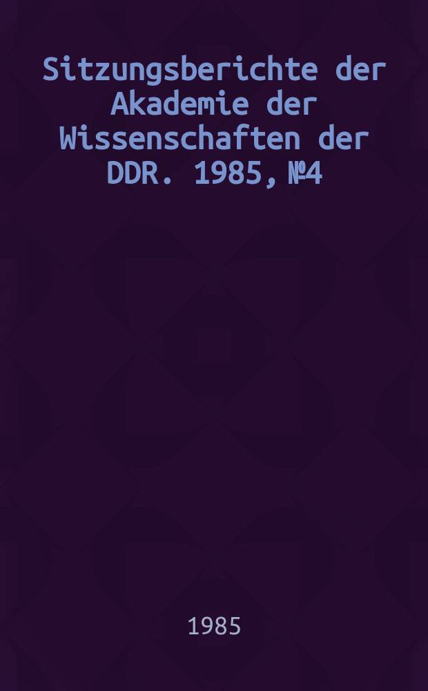 Sitzungsberichte der Akademie der Wissenschaften der DDR. 1985, №4 : Ausgewählte Probleme der Polymerforschung