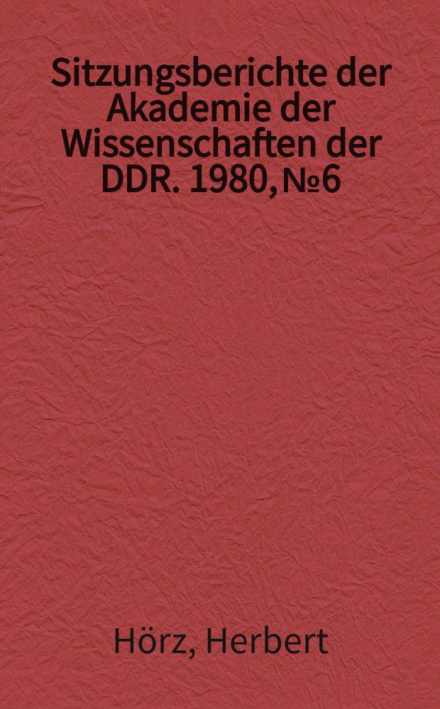 Sitzungsberichte der Akademie der Wissenschaften der DDR. 1980, №6 : Materialistische Dialektik und Wissenschaftsentwicklung