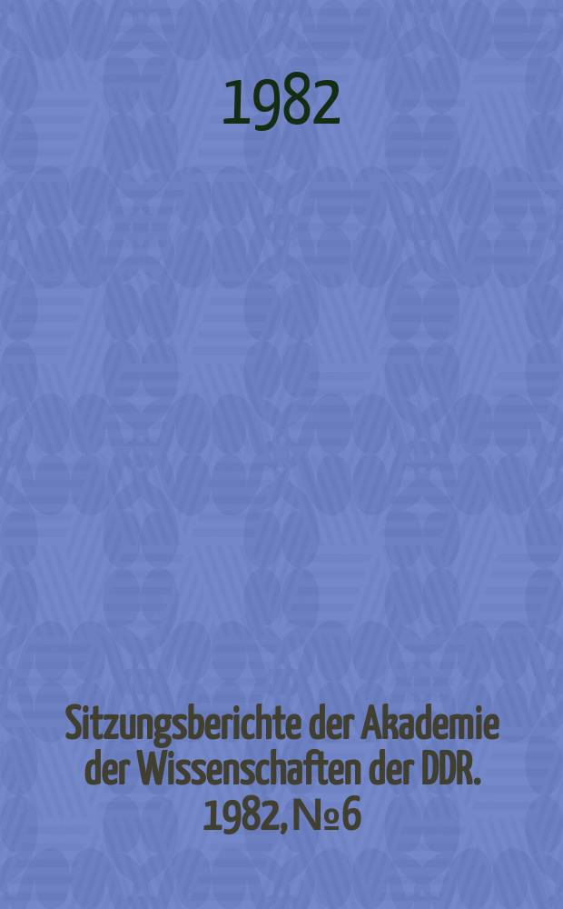 Sitzungsberichte der Akademie der Wissenschaften der DDR. 1982, №6 : Bernard Bolzano: zur 200. Wiederkehr seines Geburtstages am 5. Oktober 1981