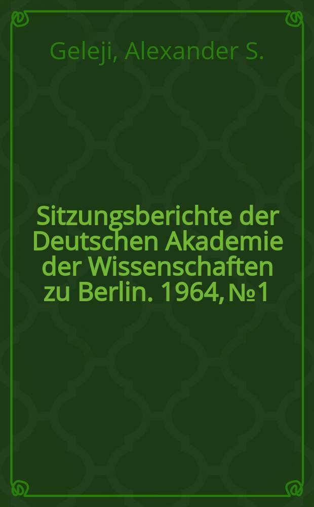 Sitzungsberichte der Deutschen Akademie der Wissenschaften zu Berlin. 1964, №1 : Ein Überblick über meine wissenschaftliche Tätigkeit auf dem Gebiet der bildsamen Formung der Metalle