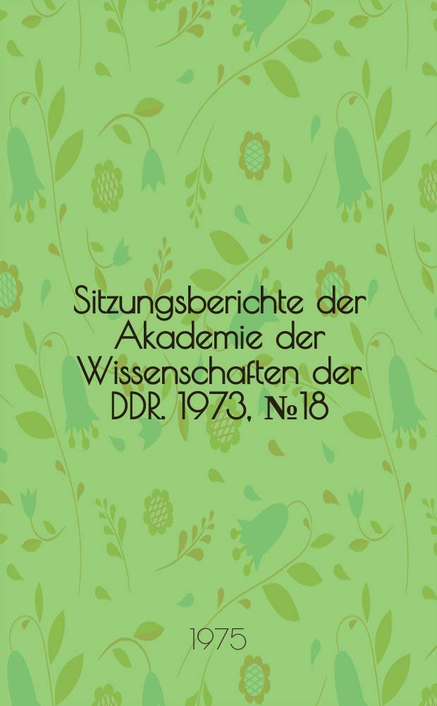 Sitzungsberichte der Akademie der Wissenschaften der DDR. 1973, №18 : Verständlichkeit, Verstehbarkeit, Übersetzbarkeit