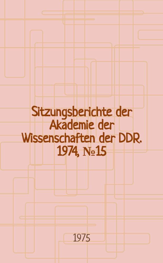 Sitzungsberichte der Akademie der Wissenschaften der DDR. 1974, №15 : Größe und Grenzen der Philosophie Immanuel Kants