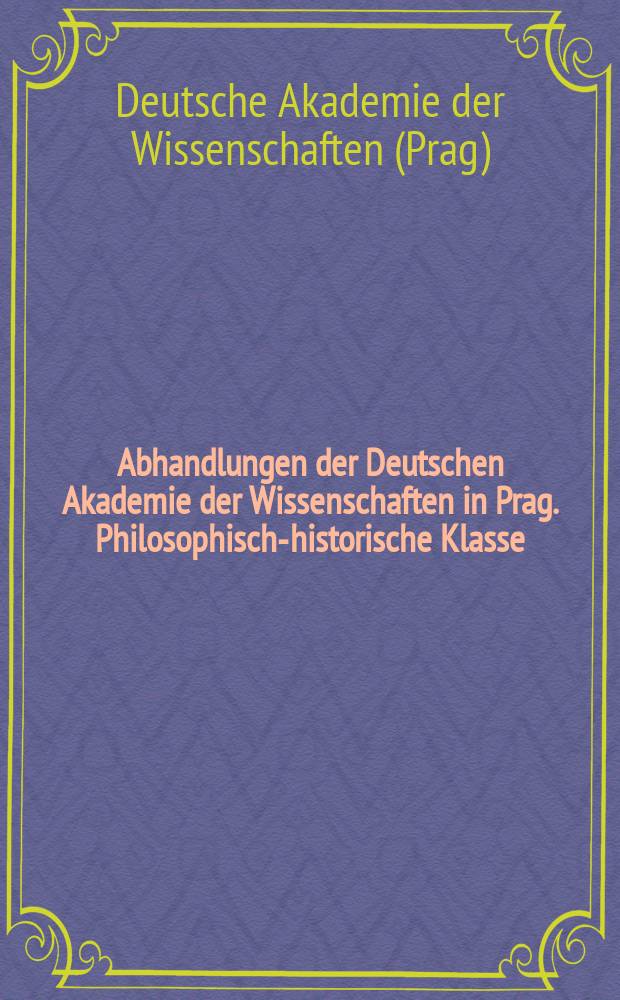 Abhandlungen der Deutschen Akademie der Wissenschaften in Prag. Philosophisch-historische Klasse