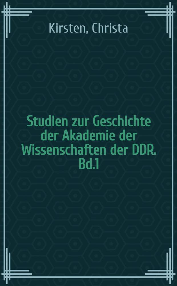 Studien zur Geschichte der Akademie der Wissenschaften der DDR. Bd.1 : Physiker über Physiker