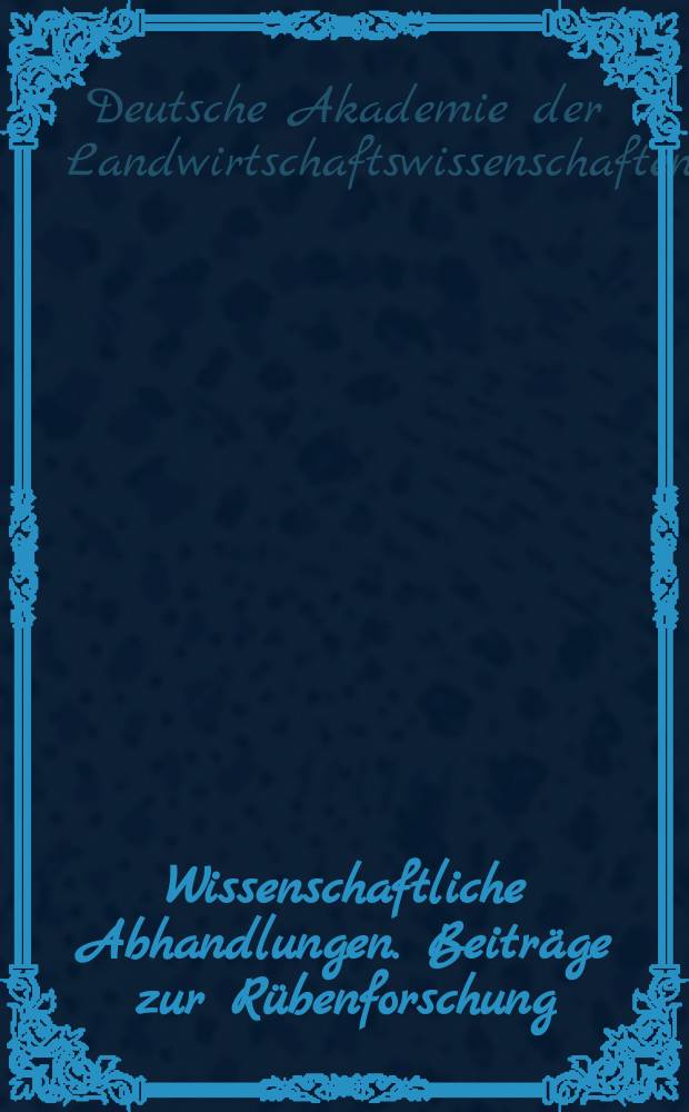 Wissenschaftliche Abhandlungen. Beitr&auml;ge zur R&uuml;benforschung