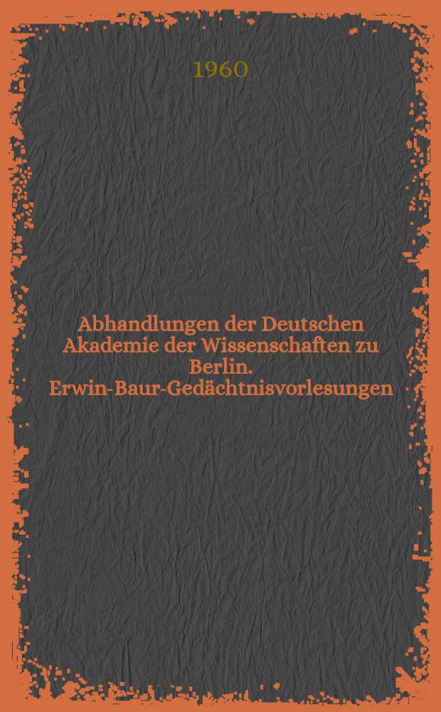 Abhandlungen der Deutschen Akademie der Wissenschaften zu Berlin. Erwin-Baur-Gedächtnisvorlesungen