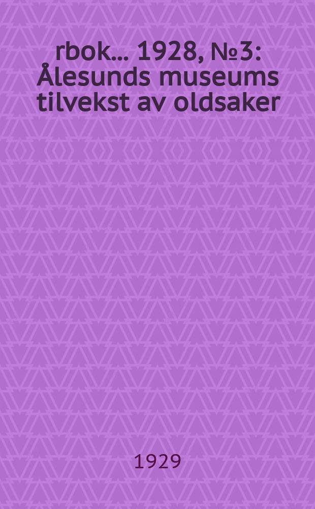 Årbok ... 1928, №3 : Ålesunds museums tilvekst av oldsaker