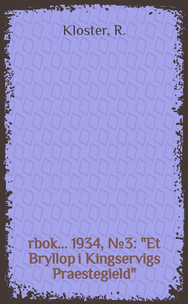 Årbok ... 1934, №3 : "Et Bryllop i Kingservigs Praestegield"