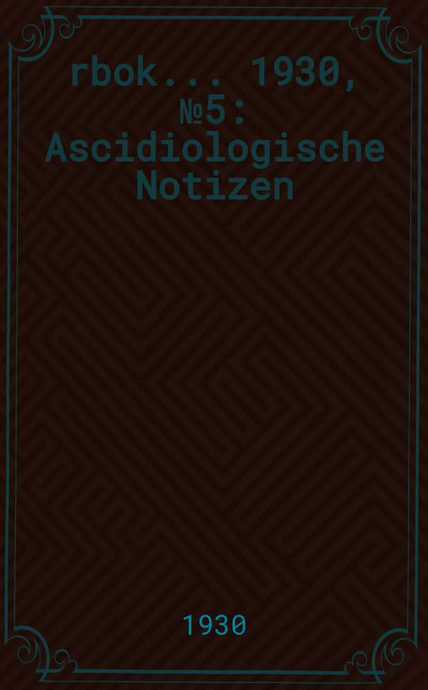 Årbok ... 1930, №5 : Ascidiologische Notizen