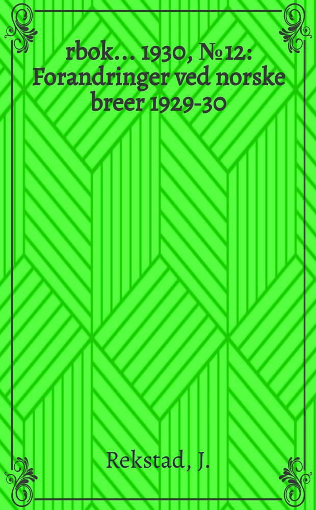 Årbok ... 1930, №12 : Forandringer ved norske breer 1929-30